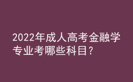 2022年成人高考金融學(xué)專業(yè)考哪些科目？