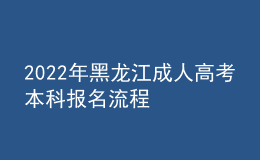 2022年黑龍江成人高考本科報(bào)名流程