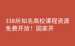 338所知名高校課程資源免費開放！國家開放大學(xué)終身教育平臺上線