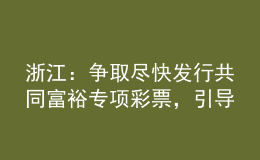 浙江：爭(zhēng)取盡快發(fā)行共同富裕專項(xiàng)彩票，引導(dǎo)高校畢業(yè)生到城鄉(xiāng)社區(qū)就業(yè)