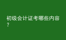 初級(jí)會(huì)計(jì)證考哪些內(nèi)容？