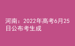 河南：2022年高考6月25日公布考生成績(jī)