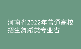 河南省2022年普通高校招生舞蹈類專業(yè)省統(tǒng)考考試說明