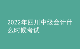 2022年四川中級會計(jì)什么時(shí)候考試