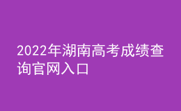 2022年湖南高考成績(jī)查詢(xún)官網(wǎng)入口