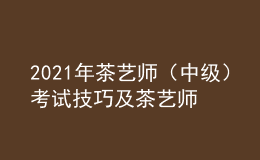2021年茶藝師（中級(jí)）考試技巧及茶藝師（中級(jí)）試題及解析