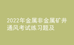 2022年金屬非金屬礦井通風考試練習(xí)題及模擬考試