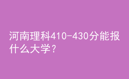 河南理科410-430分能報什么大學(xué)？