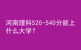 河南理科520-540分能上什么大學？