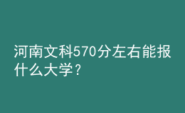 河南文科570分左右能報(bào)什么大學(xué)？