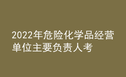 2022年危險(xiǎn)化學(xué)品經(jīng)營(yíng)單位主要負(fù)責(zé)人考題模擬考試平臺(tái)操作