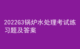 2022G3鍋爐水處理考試練習(xí)題及答案