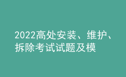 2022高處安裝、維護、拆除考試試題及模擬考試