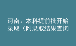 河南：本科提前批開始錄?。ǜ戒浫〗Y(jié)果查詢方式）