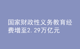 國(guó)家財(cái)政性義務(wù)教育經(jīng)費(fèi)增至2.29萬億元