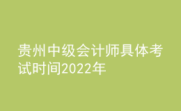 貴州中級會計師具體考試時間2022年