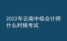 2022年云南中級(jí)會(huì)計(jì)師什么時(shí)候考試