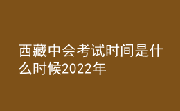 西藏中會考試時間是什么時候2022年