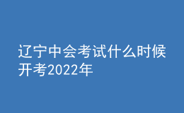 遼寧中會(huì)考試什么時(shí)候開考2022年