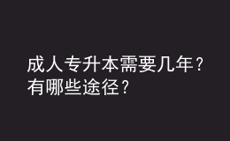 成人專升本需要幾年？有哪些途徑？ 
