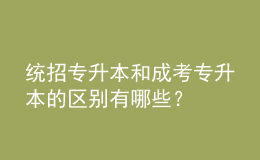 統(tǒng)招專升本和成考專升本的區(qū)別有哪些？ 