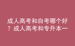 成人高考和自考哪個好？成人高考和專升本一樣嗎？ 