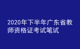 2020年下半年廣東省教師資格證考試筆試時(shí)間為10月31日