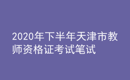 2020年下半年天津市教師資格證考試筆試時間為10月31日