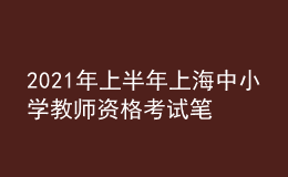 2021年上半年上海中小學(xué)教師資格考試筆試時(shí)間為3月13日