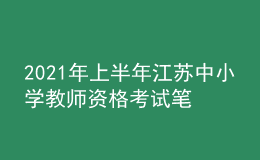 2021年上半年江蘇中小學(xué)教師資格考試筆試時間為3月13日