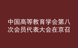 中國高等教育學(xué)會第八次會員代表大會在京召開