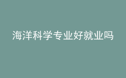 海洋科學(xué)專(zhuān)業(yè)好就業(yè)嗎