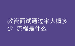 教資面試通過(guò)率大概多少 流程是什么
