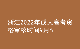 浙江2022年成人高考資格審核時(shí)間9月6日-11日