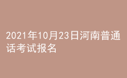 2021年10月23日河南普通話考試報名通知