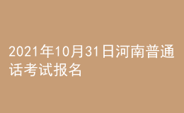 2021年10月31日河南普通話考試報(bào)名通知