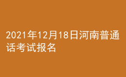 2021年12月18日河南普通話考試報(bào)名通知