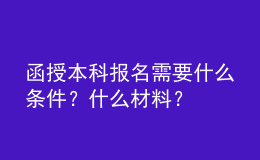 函授本科報(bào)名需要什么條件？什么材料？
