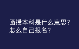 函授本科是什么意思？怎么自己報名？