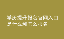 學(xué)歷提升報(bào)名官網(wǎng)入口是什么和怎么報(bào)名