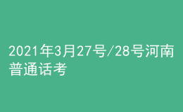 2021年3月27號(hào)/28號(hào)河南普通話考試報(bào)名進(jìn)行中