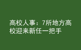 高校人事：7所地方高校迎來新任一把手