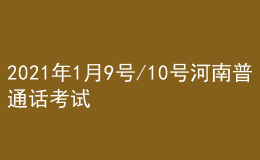 2021年1月9號/10號河南普通話考試報名進行中