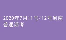 2020年7月11號/12號河南普通話考試報名進行中