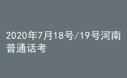 2020年7月18號/19號河南普通話考試報名進行中
