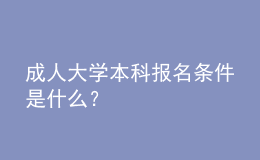 成人大學(xué)本科報(bào)名條件是什么？ 