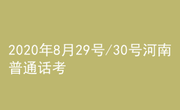 2020年8月29號/30號河南普通話考試報名進行中