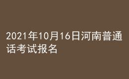 2021年10月16日河南普通話考試報(bào)名通知