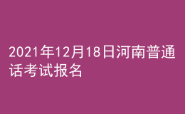 2021年12月18日河南普通話(huà)考試報(bào)名通知