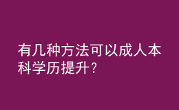 有幾種方法可以成人本科學(xué)歷提升？ 